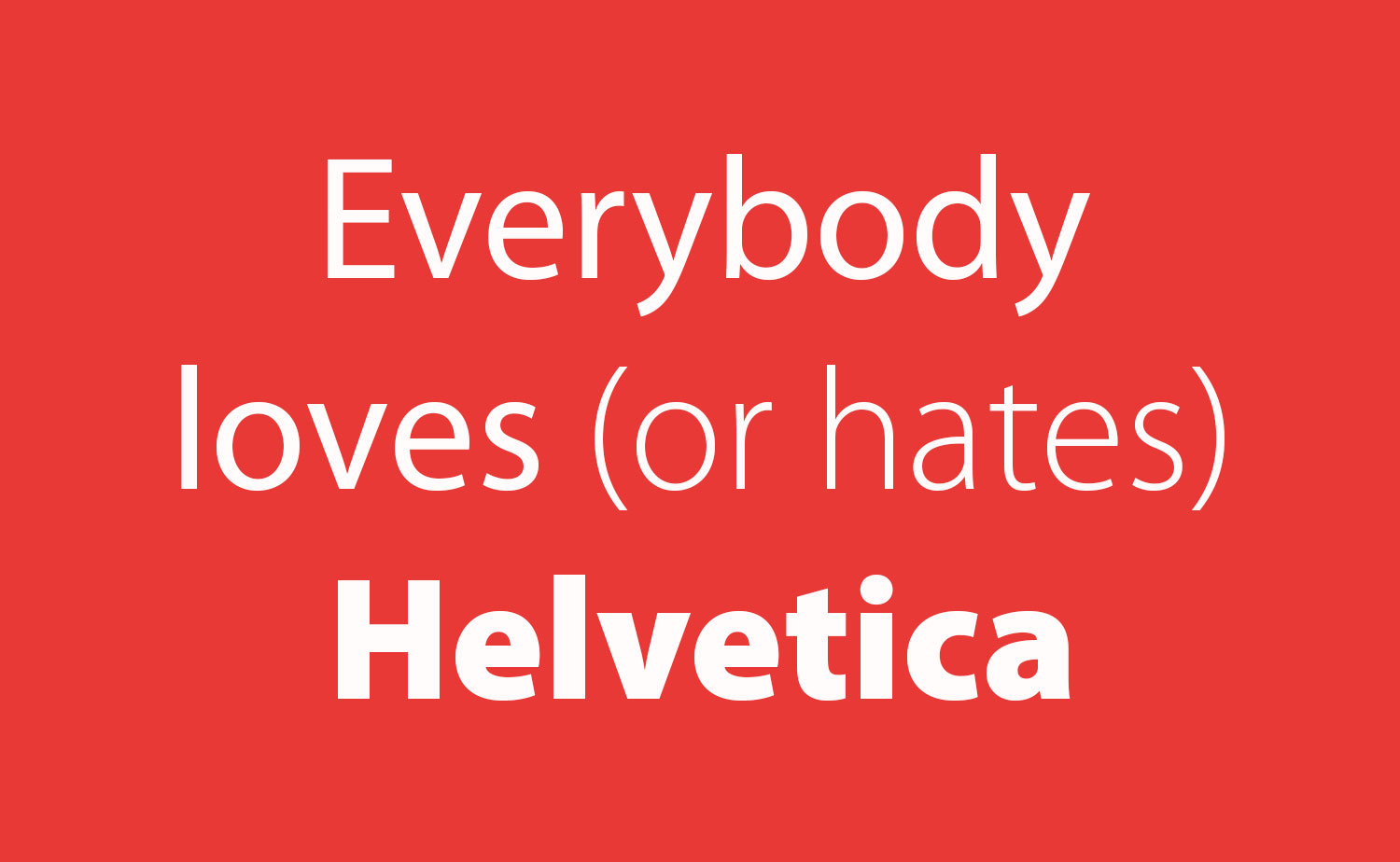 Everybody loves or hates Helvetica