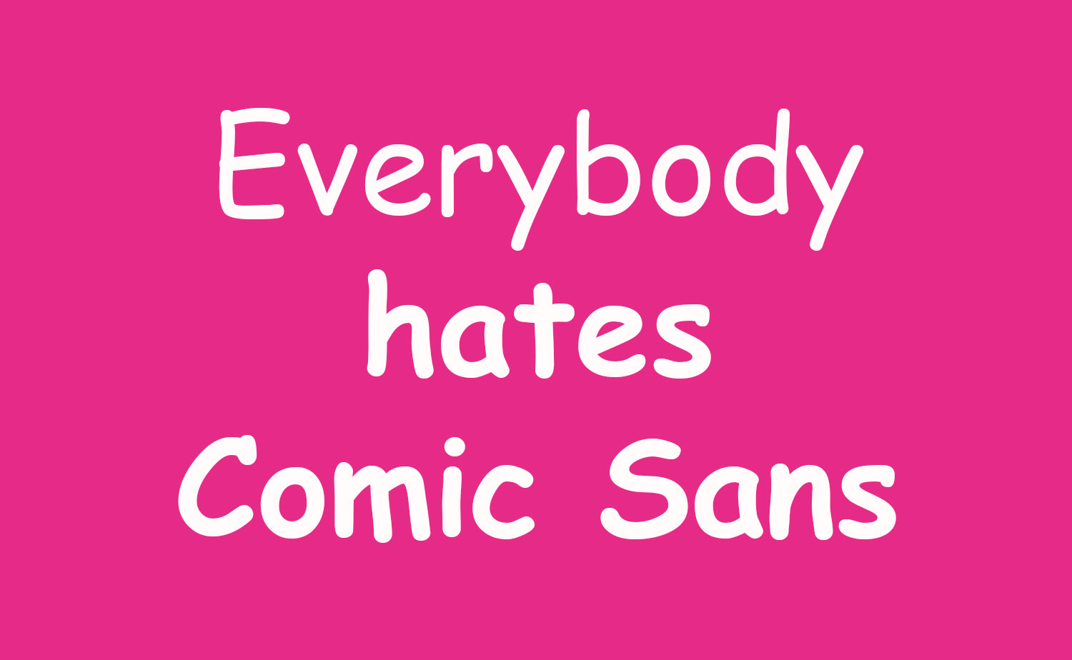 Everybody hates Comic Sans
